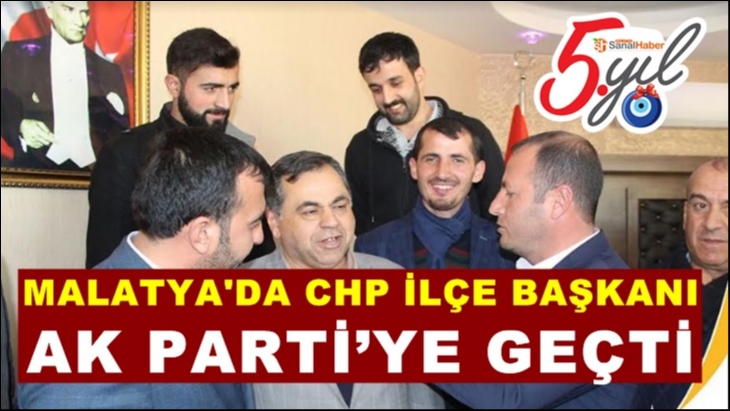 Malatya'da CHP İlçe Başkanı Ak Parti'ye Geçti