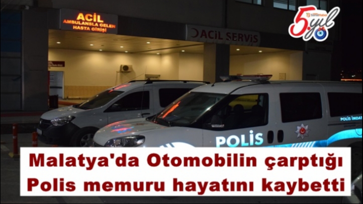 Malatya'da Otomobilin çarptığı  Polis memuru hayatını kaybetti