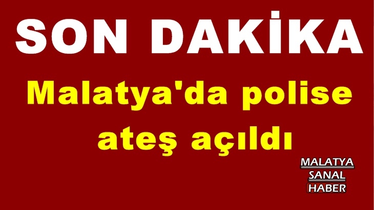 Malatya'da polise  ateş açıldı