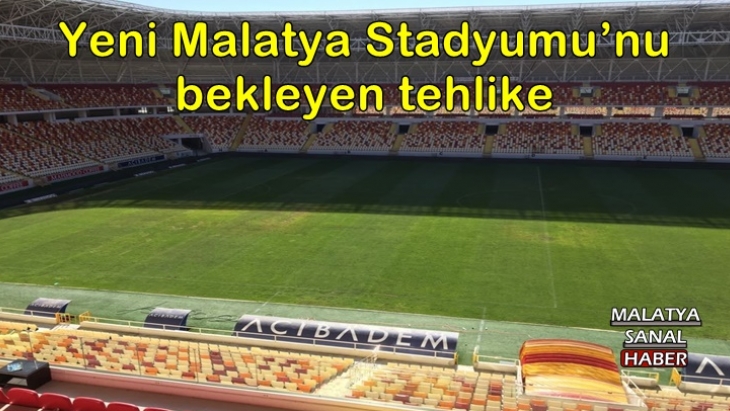 Yeni Malatya Stadyumu’nu bekleyen tehlike