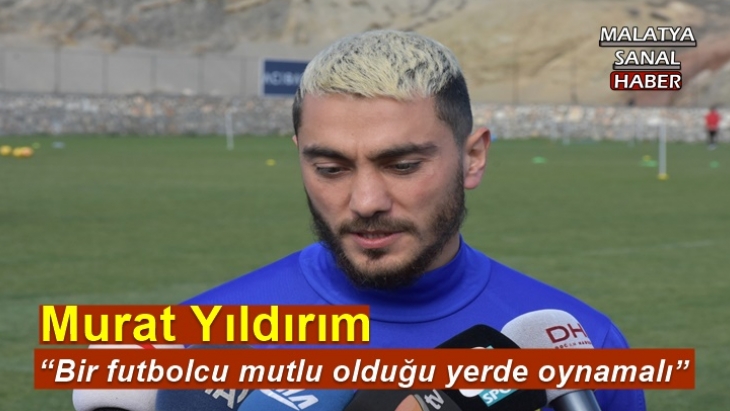 Murat Yıldırım “Bir futbolcu mutlu olduğu yerde oynamalı”