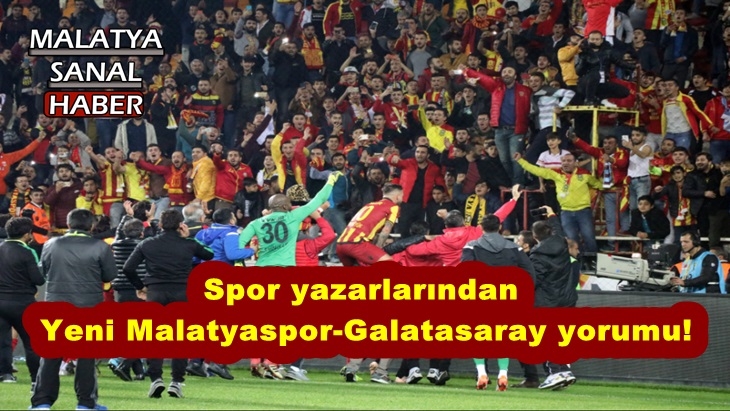Spor yazarlarından Yeni Malatyaspor-Galatasaray yorumu!