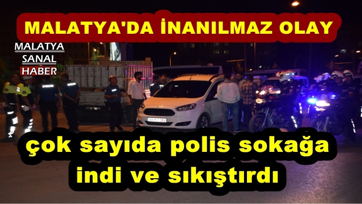 Malatya'da çok sayıda polis sokağa  indi ve sıkıştırdı