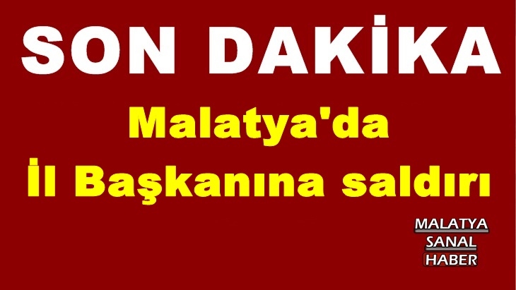 Malatya'da İl Başkanına saldırı