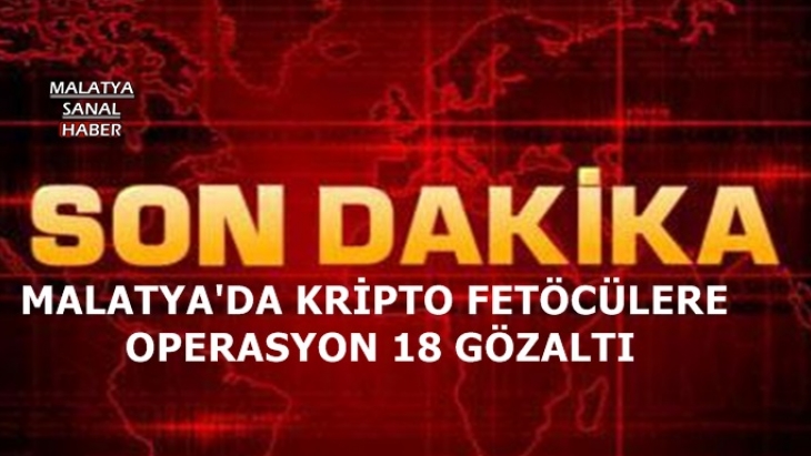 Malatya'dan TSK’daki kripto FETÖ'cülere operasyon 18 gözaltı