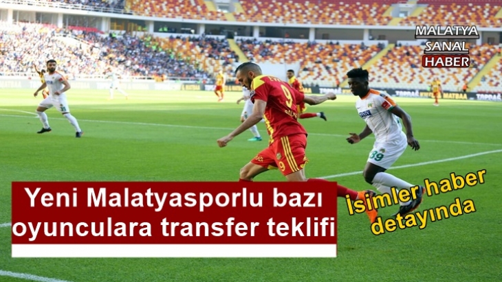Yeni Malatyasporlu bazı  oyunculara transfer teklifi