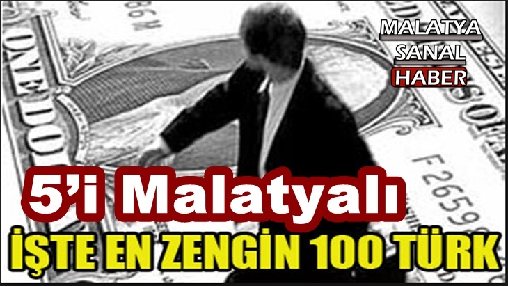 ‘En Zengin 100 Türk’ten 5’i Malatyalı