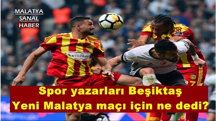 Spor yazarları Beşiktaş Yeni Malatya maçı için ne dedi?