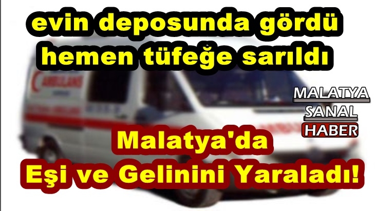 Malatya'da  Eşi ve Gelinini Yaraladı!