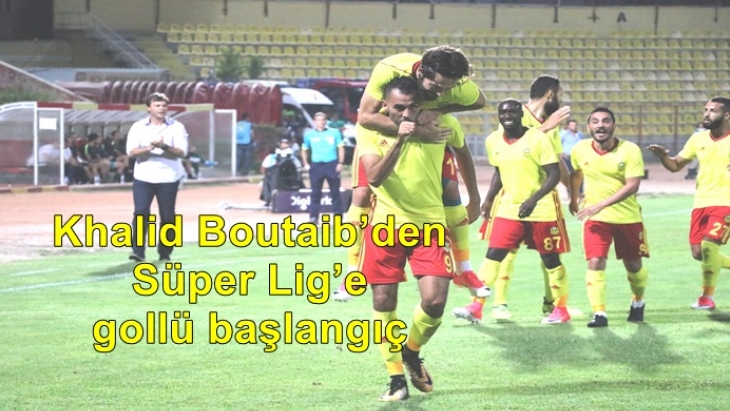 Khalid Boutaib’den Süper Lig’e gollü başlangıç
