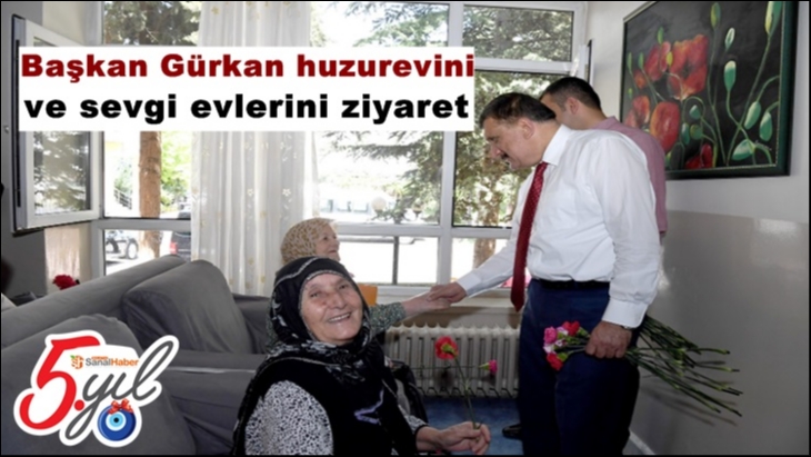 Başkan Gürkan huzurevini ve sevgi evlerini ziyaret
