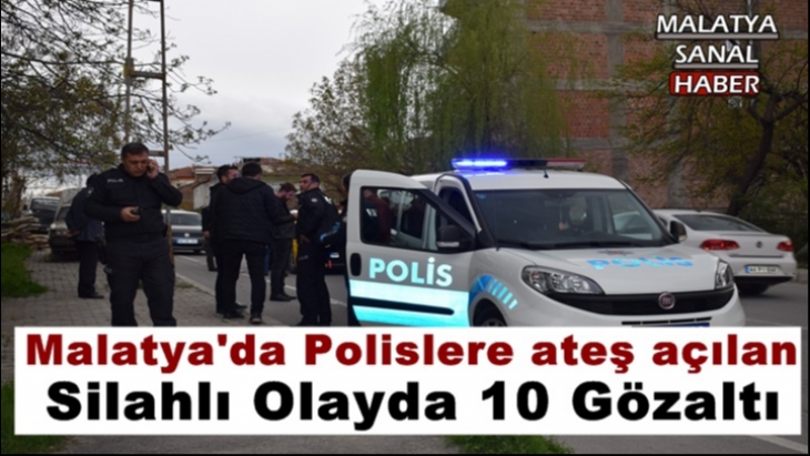 Malatya'da Polislere ateş açılan silahlı Olayda  10 kişi gözaltı