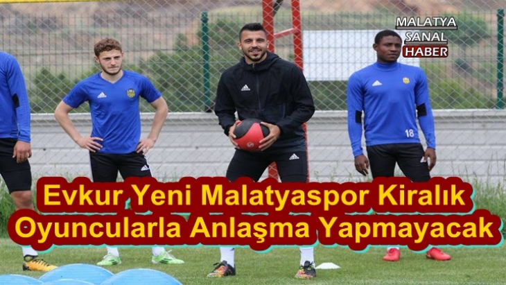 Evkur Yeni Malatyaspor kiralık oyuncularla anlaşma yapmayacak