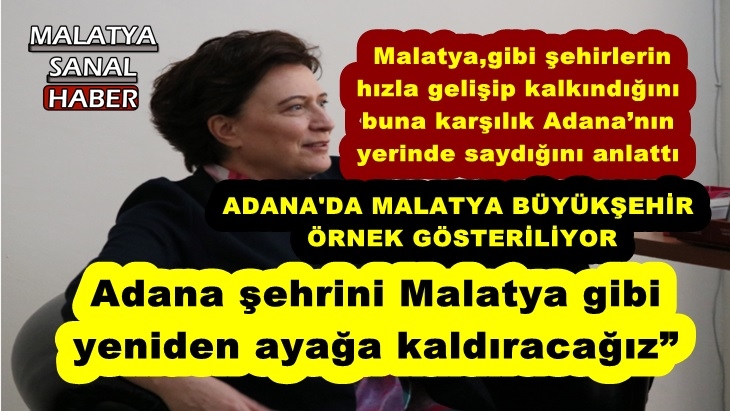 Adana şehrini Malatya gibi  yeniden ayağa kaldıracağız”