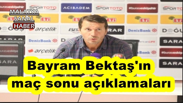 Bayram Bektaş'ın  maç sonu açıklamaları