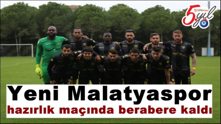 Yeni Malatyaspor hazırlık maçında berabere kaldı