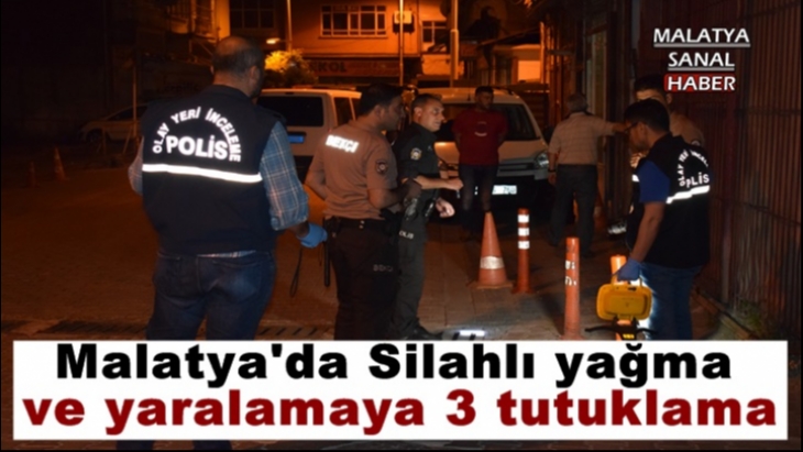 Malatya'da Silahlı yağma ve yaralamaya 3 tutuklama