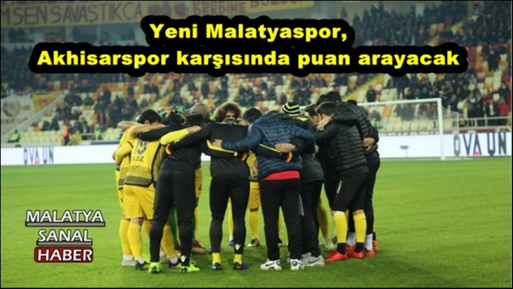 E. Yeni Malatyaspor, Akhisarspor karşısında puan arayacak