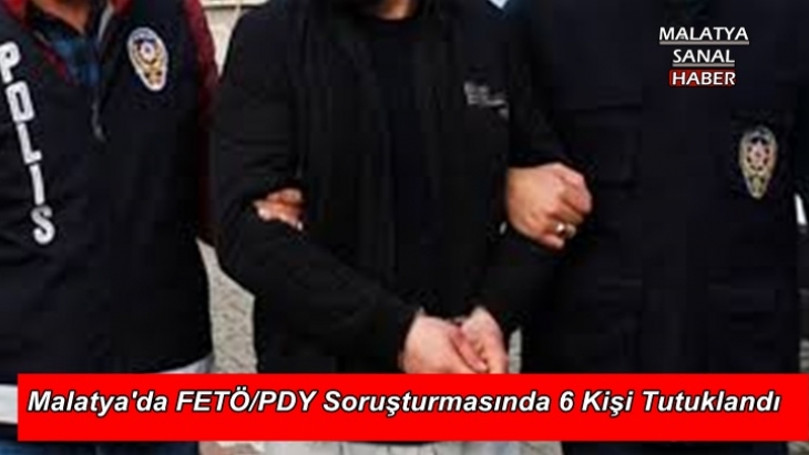 Malatya'da FETÖ/PDY soruşturmasında 6 kişi tutuklandı