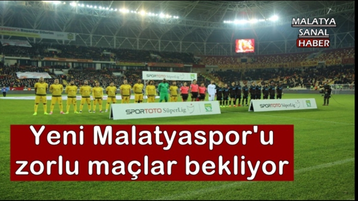 Yeni Malatyaspor'u zorlu maçlar bekliyor