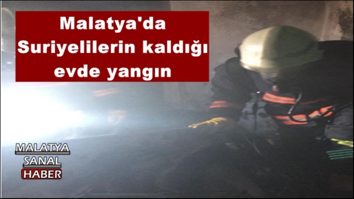 Malatya'da  Suriyelilerin kaldığı  evde yangın