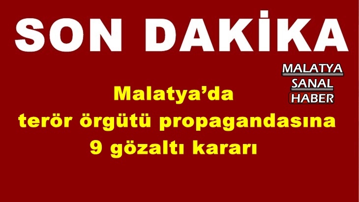 Malatya’da terör örgütü propagandasına 9 gözaltı kararı