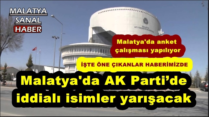 Malatya'da AK Parti’de  iddialı isimler yarışacak