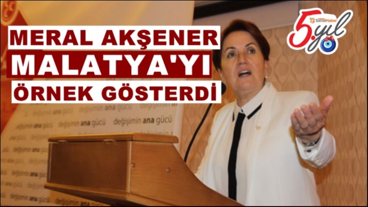 Meral Akşener Malatya'yı Örnek Gösterdi