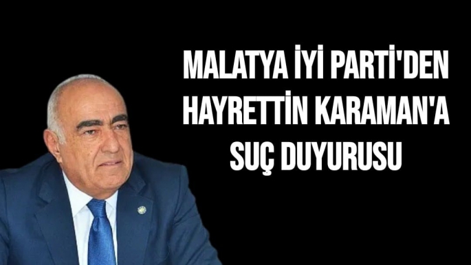 Malatya İYİ Parti'den Hayrettin Karaman'a suç duyurusu
