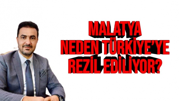 Malatya Neden Türkiye’ye Rezil Ediliyor