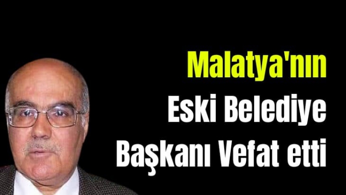 Malatya'nın Eski Belediye Başkanı Vefat etti