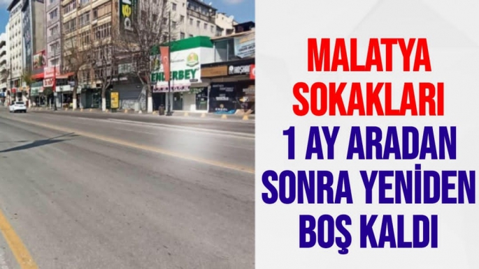 Malatya sokakları 1 ay aradan sonra yeniden boş kaldı