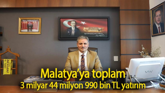 Malatya’ya toplam 3 milyar 44 milyon 990 bin TL yatırım