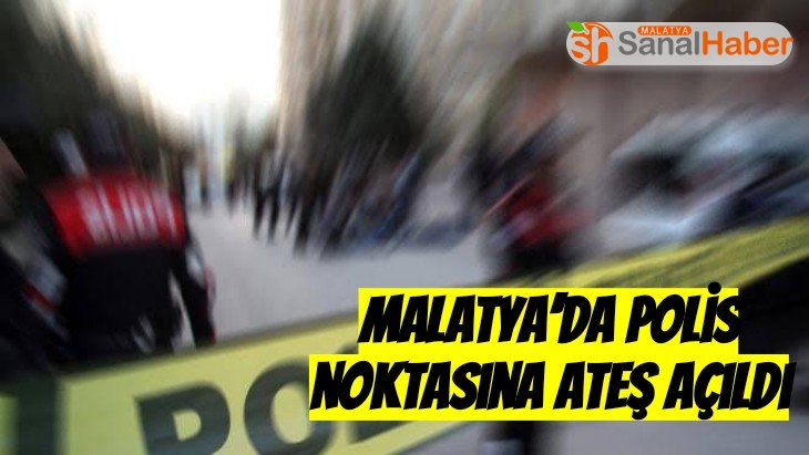 Malatya’da polis noktasına ateş açıldı