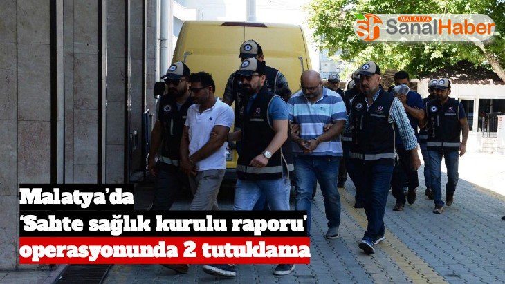 Malatya’da ‘Sahte sağlık kurulu raporu’ operasyonunda 2 tutuklama