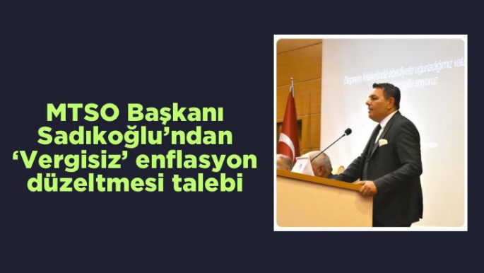 MTSO Başkanı Sadıkoğlundan Vergisiz enflasyon düzeltmesi talebi