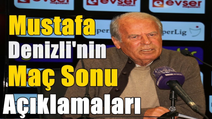 Mustafa Denizli'nin  Malatya Maçı Sonrası  Açıklamaları