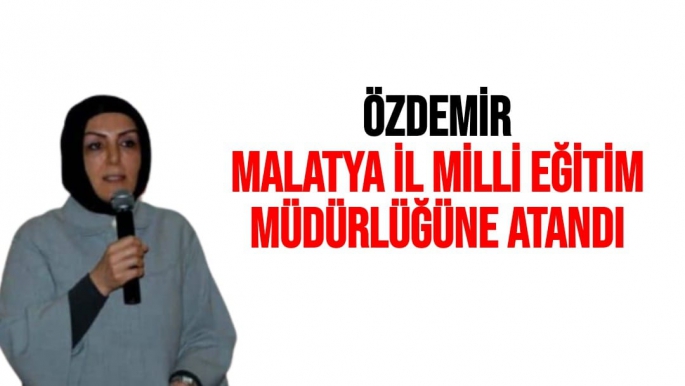 Özdemir, Malatya İl Milli Eğitim Müdürlüğüne atandı