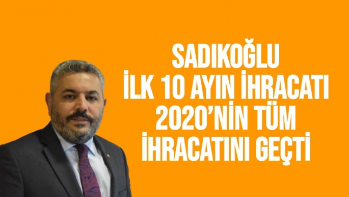 Sadıkoğlu İlk 10 ayın ihracatı 2020’nin tüm ihracatını geçti