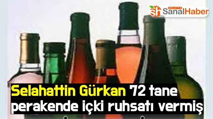 Selahattin Gürkan 72 tane perakende içki ruhsatı vermiş