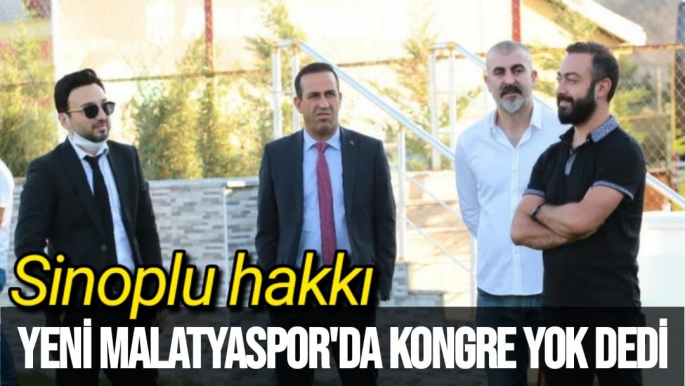 Sinoplu Hakkı Yeni Malatyaspor'da  kongre yok dedi