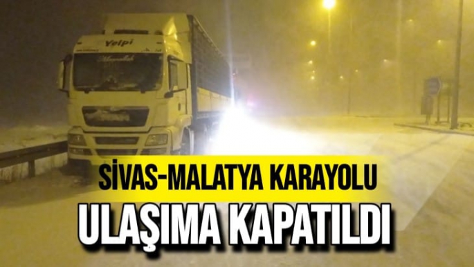 Sivas-Malatya karayolu ulaşıma kapatıldılatya karayolu ulaşıma kapatıldı