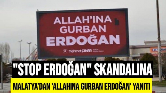 Stop Erdoğan’ skandalına Malatya’dan ‘Allahına Gurban Erdoğan’ yanıtı