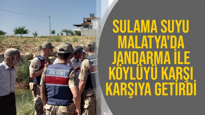 Sulama suyu Malatya'da jandarma ile köylüyü karşı karşıya getirdi