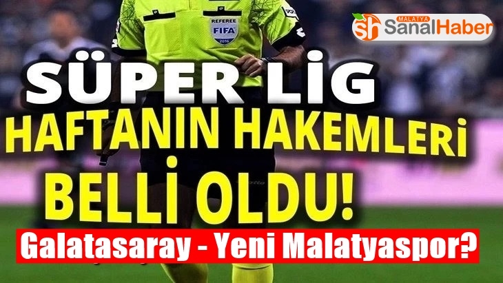 Galatasaray - Yeni Malatyaspor maçının hakemi açıklandı