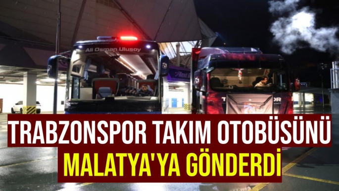 Trabzonspor, takım otobüsünü Malatya'ya gönderdi