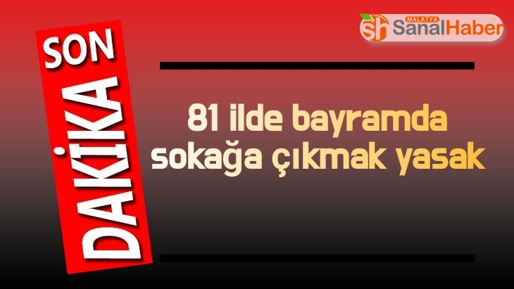 Tüm Türkiye’de Bayramda sokağa çıkmak yasak