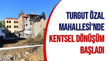 Turgut Özal Mahallesi'nde kentsel dönüşüm başladı