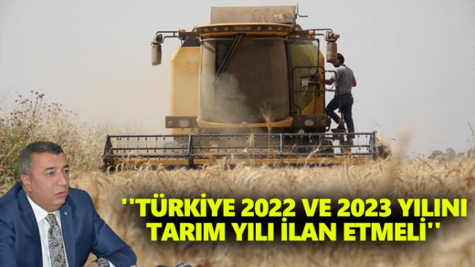 Türkiye 2022 ve 2023 yılını tarım yılı ilan etmeli