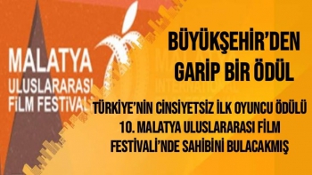 Türkiye’nin Cinsiyetsiz İlk Oyuncu Ödülü 10. Malatya Uluslararası Film Festivali’nde Sahibini Bulacakmış